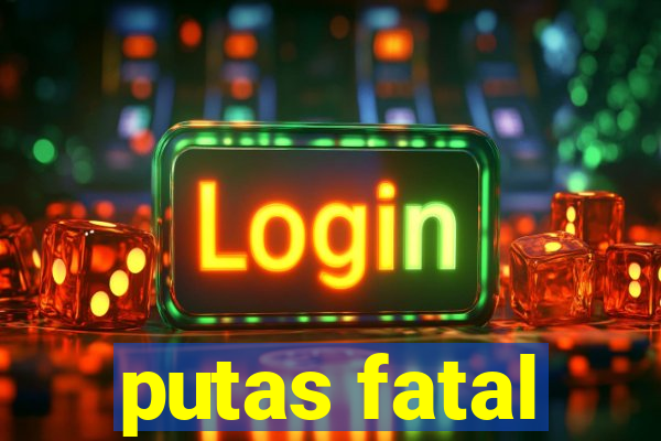 putas fatal